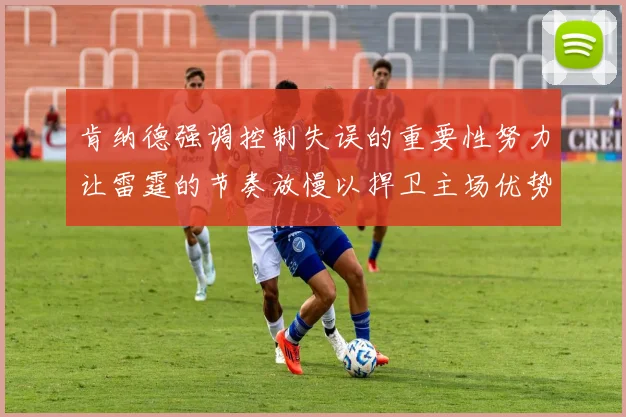 肯纳德强调控制失误的重要性努力让雷霆的节奏放慢以捍卫主场优势