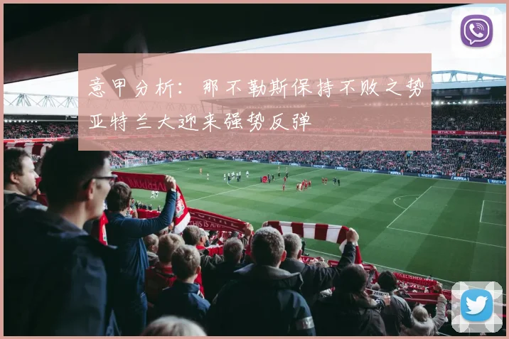 意甲分析：那不勒斯保持不败之势亚特兰大迎来强势反弹